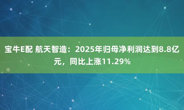 宝牛E配 航天智造：2025年归母净利润达到8.8亿元，同比上涨11.29%